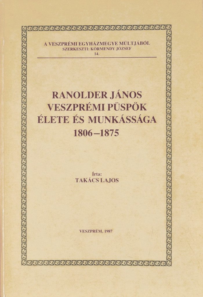 Takács Lajos: Ranolder János veszprémi püspök élete és munkássága (1806–1875)