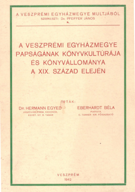 Hermann Egyed – Éberhardt Béla: A veszprémi egyházmegye papságának könyvkultúrája és könyvállománya a XIX. század elején. Veszprém, 1942.n